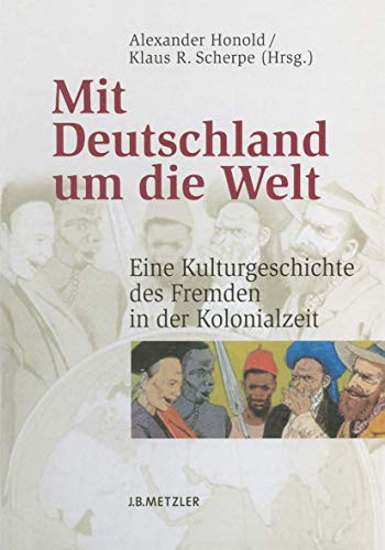Mit Deutschland um die Welt: Eine Kulturgeschichte des Fremden in der Kolonialzeit von J.B. Metzler